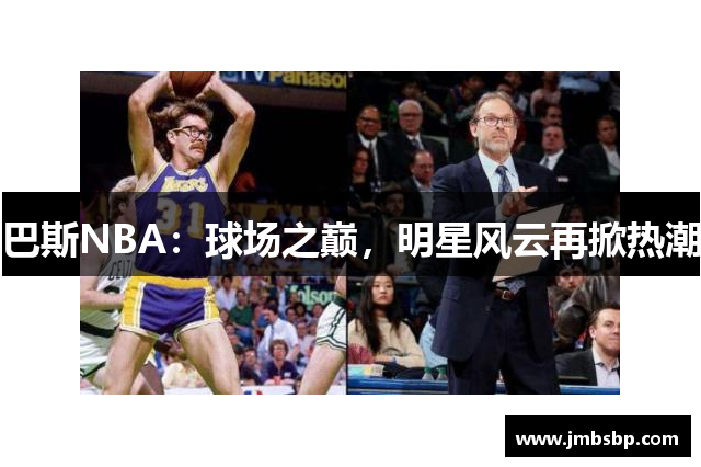 巴斯NBA：球场之巅，明星风云再掀热潮